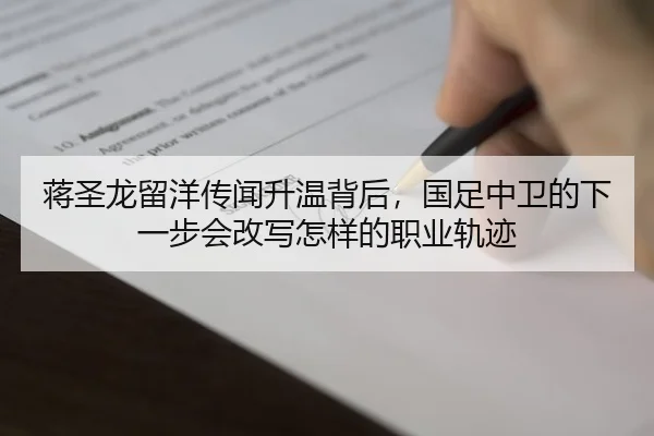 蒋圣龙留洋传闻升温背后，国足中卫的下一步会改写怎样的职业轨迹