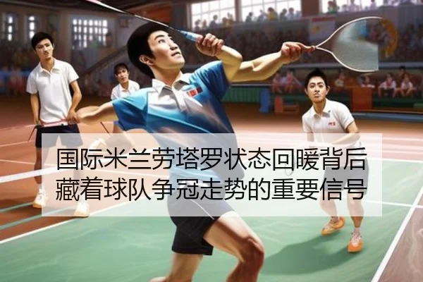 国际米兰劳塔罗状态回暖背后 藏着球队争冠走势的重要信号